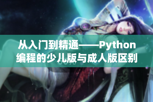 從入門到精通——Python編程的少兒版與成人版區(qū)別
