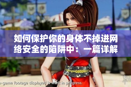 如何保護(hù)你的身體不掉進(jìn)網(wǎng)絡(luò)安全的陷阱中：一篇詳解網(wǎng)絡(luò)安全軟件的文章