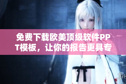 免費下載歐美頂級軟件PPT模板，讓你的報告更具專業(yè)性
