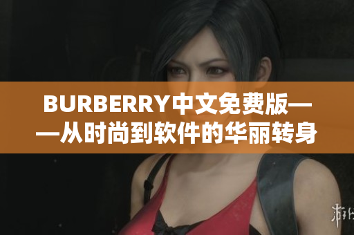 BURBERRY中文免費版——從時尚到軟件的華麗轉(zhuǎn)身