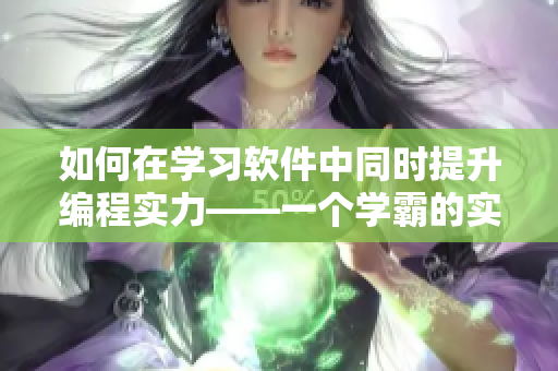 如何在學習軟件中同時提升編程實力——一個學霸的實踐指南