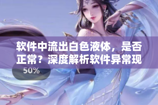 軟件中流出白色液體，是否正常？深度解析軟件異常現(xiàn)象