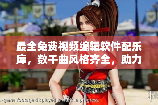 最全免費(fèi)視頻編輯軟件配樂(lè)庫(kù)，數(shù)千曲風(fēng)格齊全，助力你的視頻創(chuàng)作！