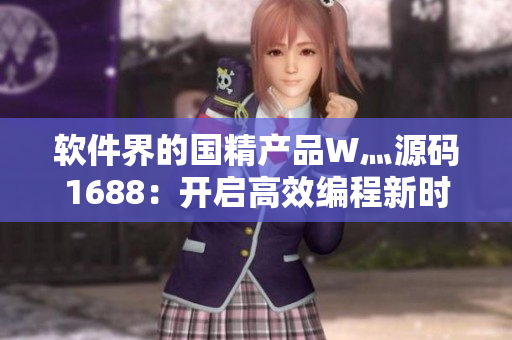 軟件界的國精產(chǎn)品W灬源碼1688：開啟高效編程新時代