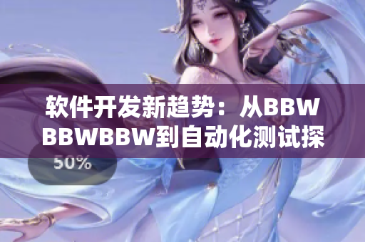 軟件開(kāi)發(fā)新趨勢(shì)：從BBWBBWBBW到自動(dòng)化測(cè)試探索
