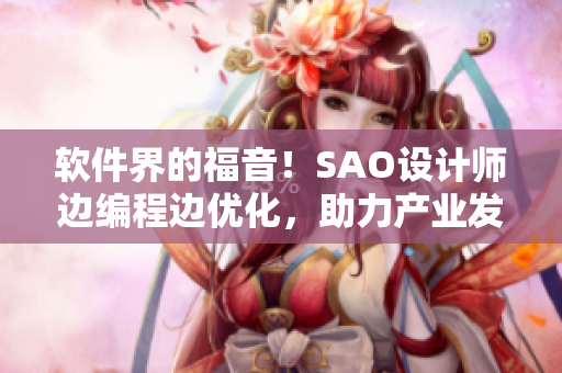 軟件界的福音！SAO設(shè)計(jì)師邊編程邊優(yōu)化，助力產(chǎn)業(yè)發(fā)展