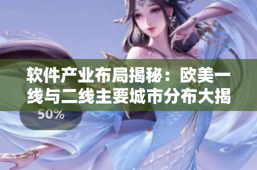 軟件產(chǎn)業(yè)布局揭秘：歐美一線與二線主要城市分布大揭秘！