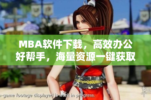 MBA軟件下載，高效辦公好幫手，海量資源一鍵獲取！