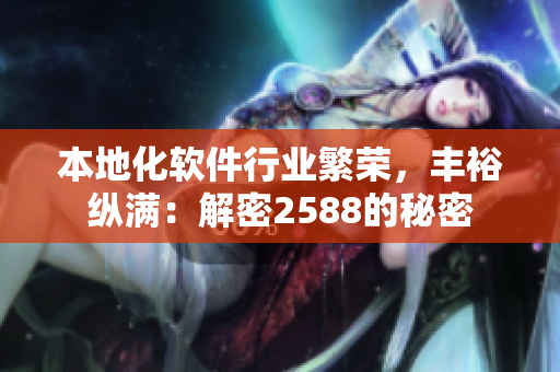 本地化軟件行業(yè)繁榮，豐?？v滿：解密2588的秘密