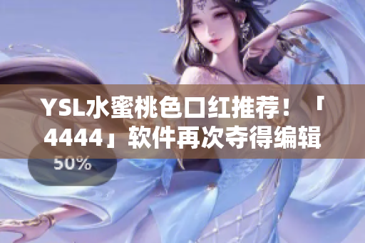 YSL水蜜桃色口紅推薦！「4444」軟件再次奪得編輯推薦！