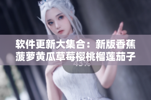 軟件更新大集合：新版香蕉菠蘿黃瓜草莓櫻桃榴蓮茄子嶄新亮相