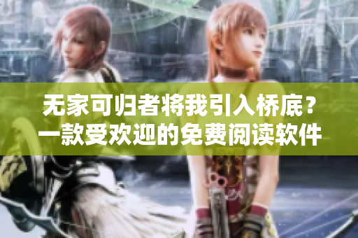 無家可歸者將我引入橋底？一款受歡迎的免費(fèi)閱讀軟件牽涉其中