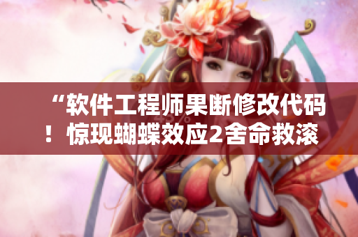“軟件工程師果斷修改代碼！驚現(xiàn)蝴蝶效應(yīng)2舍命救滾沙發(fā)”