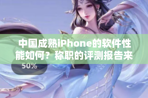 中國成熟iPhone的軟件性能如何？稱職的評測報告來了！