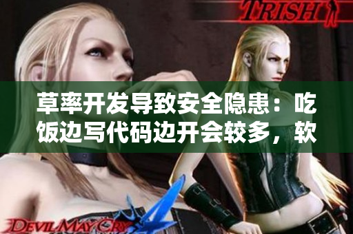 草率開發(fā)導(dǎo)致安全隱患：吃飯邊寫代碼邊開會(huì)較多，軟件質(zhì)量受損？