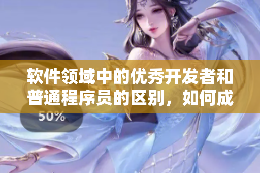 軟件領(lǐng)域中的優(yōu)秀開(kāi)發(fā)者和普通程序員的區(qū)別，如何成為精英程序員？