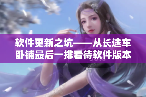 軟件更新之坑——從長途車臥鋪最后一排看待軟件版本管理