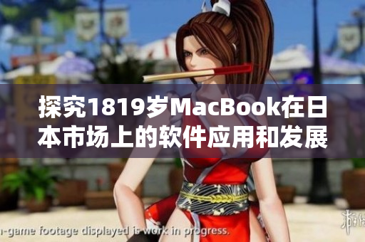 探究1819歲MacBook在日本市場上的軟件應(yīng)用和發(fā)展趨勢