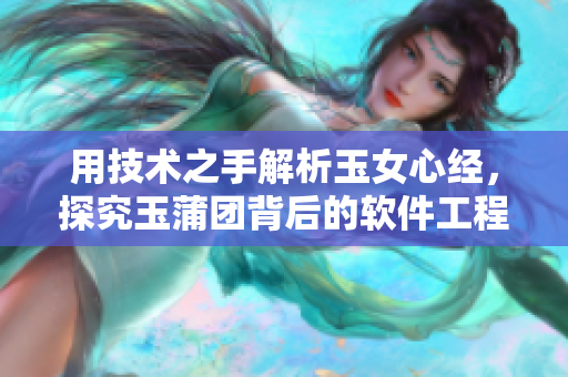 用技術(shù)之手解析玉女心經(jīng)，探究玉蒲團(tuán)背后的軟件工程學(xué)！