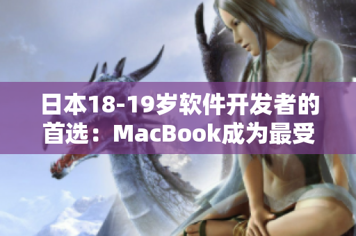 日本18-19歲軟件開(kāi)發(fā)者的首選：MacBook成為最受歡迎的工作伴侶