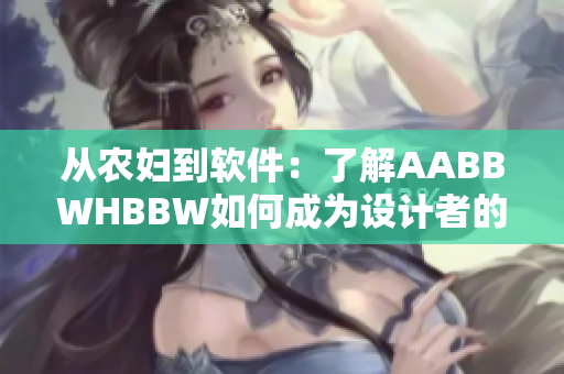 從農(nóng)婦到軟件：了解AABBWHBBW如何成為設計者的福音