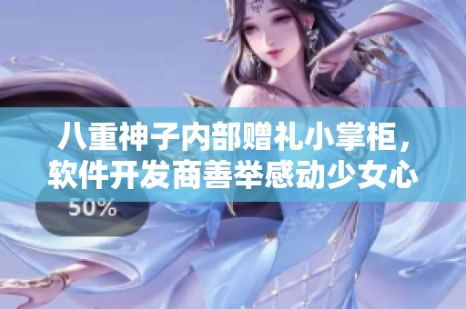 八重神子內(nèi)部贈禮小掌柜，軟件開發(fā)商善舉感動少女心