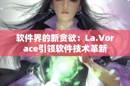 軟件界的新貪欲：La.Vorace引領(lǐng)軟件技術(shù)革新