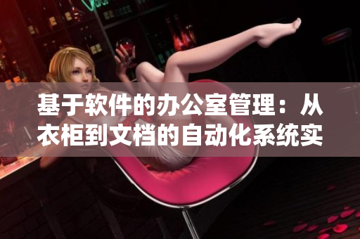 基于軟件的辦公室管理：從衣柜到文檔的自動化系統(tǒng)實現(xiàn)
