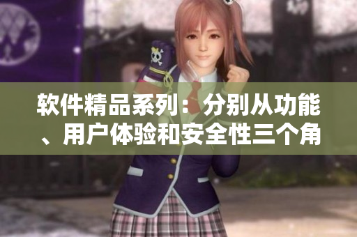 軟件精品系列：分別從功能、用戶體驗(yàn)和安全性三個(gè)角度評(píng)析最優(yōu)軟件產(chǎn)品