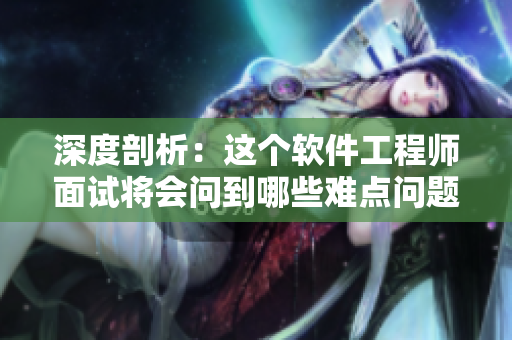 深度剖析：這個(gè)軟件工程師面試將會(huì)問到哪些難點(diǎn)問題？