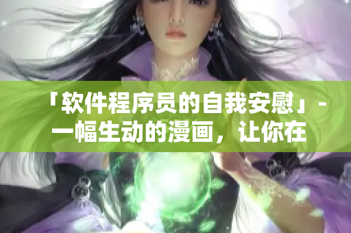 「軟件程序員的自我安慰」- 一幅生動的漫畫，讓你在代碼中尋找樂趣！