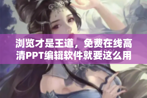 瀏覽才是王道，免費在線高清PPT編輯軟件就要這么用！