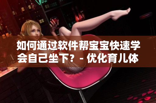 如何通過軟件幫寶寶快速學(xué)會(huì)自己坐下？- 優(yōu)化育兒體驗(yàn)