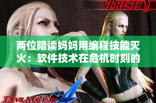 兩位陪讀媽媽用編程技能滅火：軟件技術(shù)在危機(jī)時(shí)刻的應(yīng)用