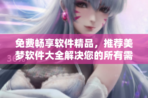 免費(fèi)暢享軟件精品，推薦美夢軟件大全解決您的所有需求