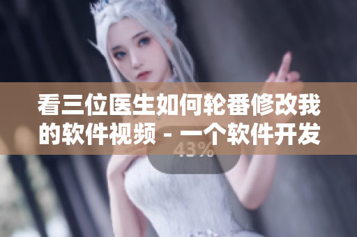 看三位醫(yī)生如何輪番修改我的軟件視頻 - 一個(gè)軟件開(kāi)發(fā)者的經(jīng)驗(yàn)分享