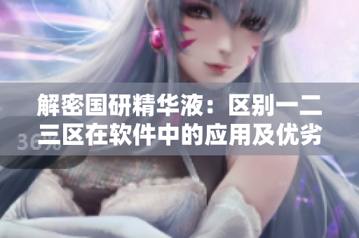 解密國研精華液：區(qū)別一二三區(qū)在軟件中的應(yīng)用及優(yōu)劣勢
