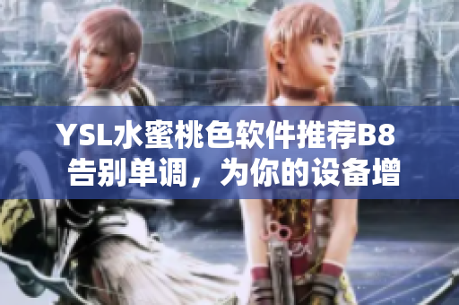 YSL水蜜桃色軟件推薦B8  告別單調(diào)，為你的設(shè)備增添時尚氣息