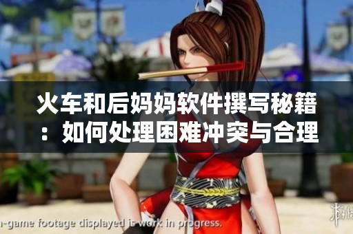 火車和后媽媽軟件撰寫秘籍：如何處理困難沖突與合理編排代碼。