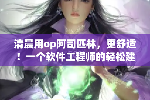 清晨用op阿司匹林，更舒適！一個(gè)軟件工程師的輕松建議