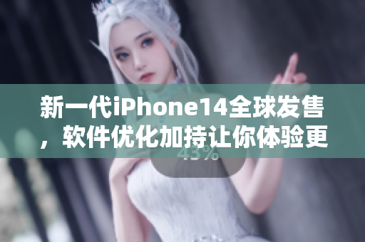 新一代iPhone14全球發(fā)售，軟件優(yōu)化加持讓你體驗(yàn)更暢快