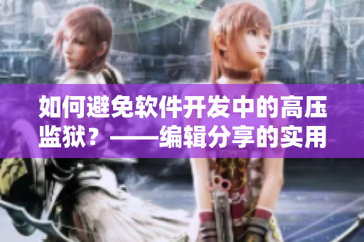 如何避免軟件開發(fā)中的高壓監(jiān)獄？——編輯分享的實用經(jīng)驗