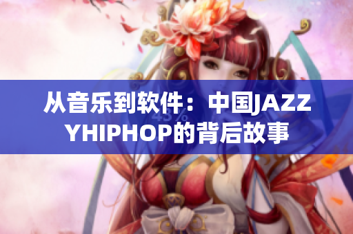 從音樂(lè)到軟件：中國(guó)JAZZYHIPHOP的背后故事