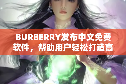 BURBERRY發(fā)布中文免費(fèi)軟件，幫助用戶輕松打造高端時(shí)尚風(fēng)格