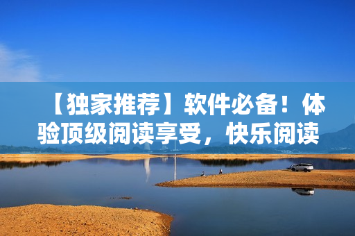 【獨家推薦】軟件必備！體驗頂級閱讀享受，快樂閱讀免費應(yīng)用來襲！