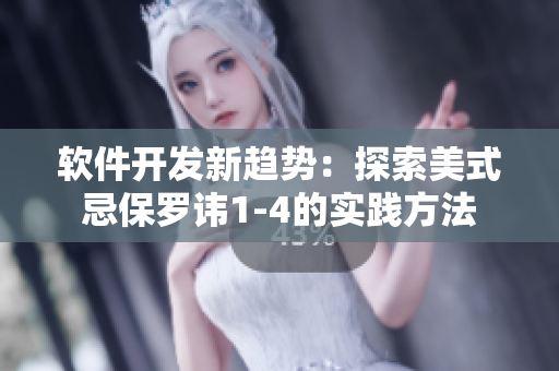 軟件開發(fā)新趨勢(shì)：探索美式忌保羅諱1-4的實(shí)踐方法
