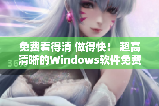 免費(fèi)看得清 做得快！ 超高清晰的Windows軟件免費(fèi)版