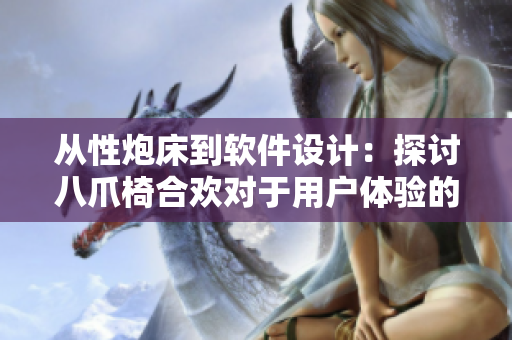 從性炮床到軟件設(shè)計(jì)：探討八爪椅合歡對(duì)于用戶體驗(yàn)的影響