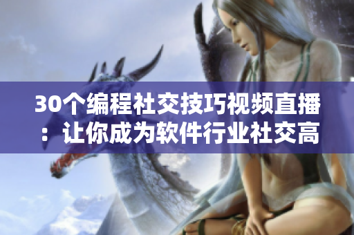 30個(gè)編程社交技巧視頻直播：讓你成為軟件行業(yè)社交高手