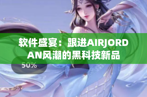 軟件盛宴：跟進(jìn)AIRJORDAN風(fēng)潮的黑科技新品